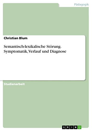 Semantisch-lexikalische Störung. Symptomatik, Verlauf und Diagnose von Grin Publishing